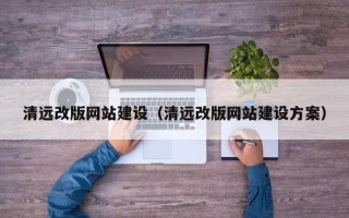毕节清远改版网站建设（清远改版网站建设方案）